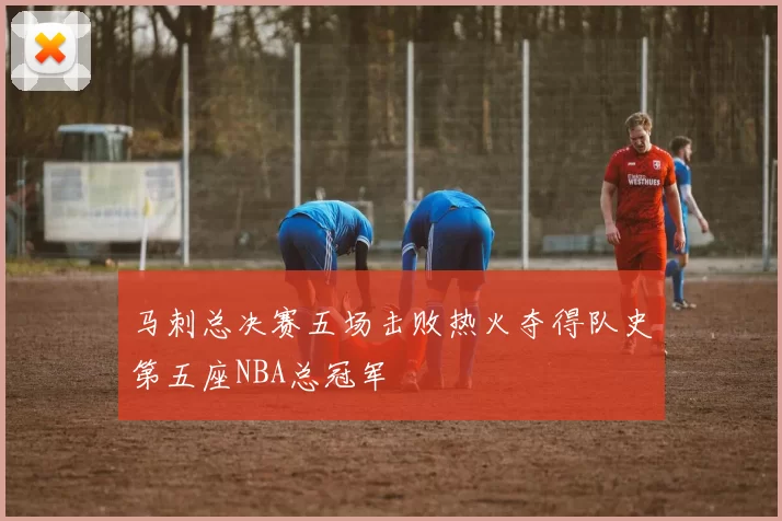 马刺总决赛五场击败热火夺得队史第五座NBA总冠军
