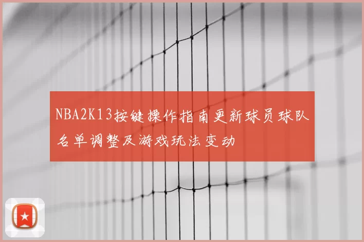 NBA2K13按键操作指南更新球员球队名单调整及游戏玩法变动