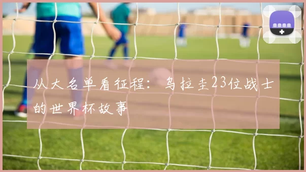 从大名单看征程：乌拉圭23位战士的世界杯故事