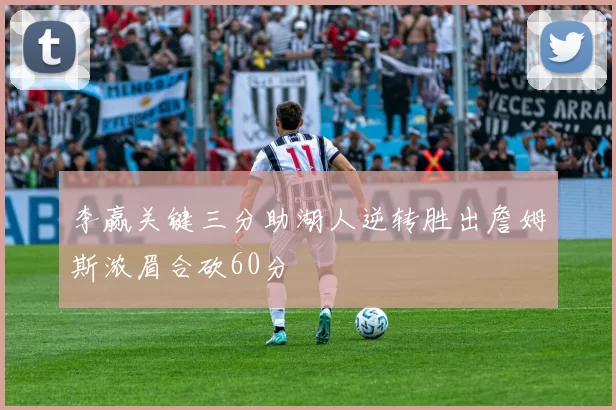 李赢关键三分助湖人逆转胜出詹姆斯浓眉合砍60分