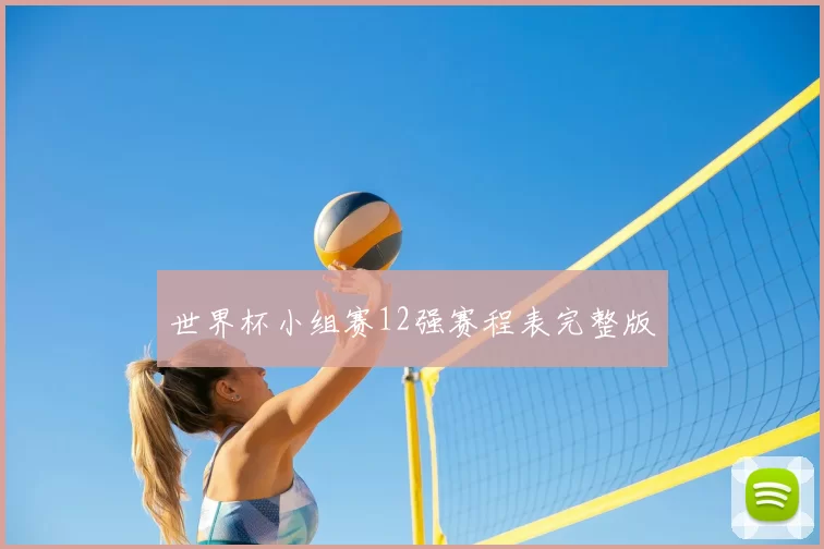 世界杯小组赛12强赛程表完整版