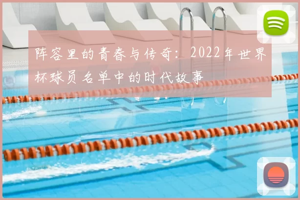 阵容里的青春与传奇:2022年世界杯球员名单中的时代故事