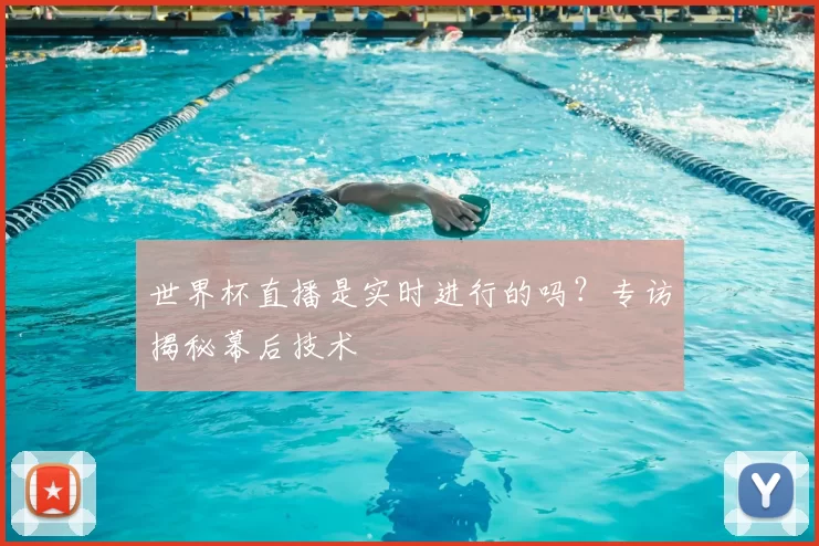 世界杯直播是实时进行的吗？专访揭秘幕后技术