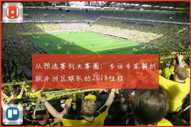 从预选赛到决赛圈：专访专家解析欧非洲区球队的2018征程