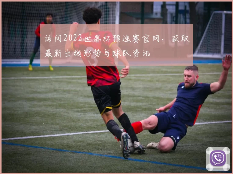 访问2022世界杯预选赛官网,获取最新出线形势与球队资讯