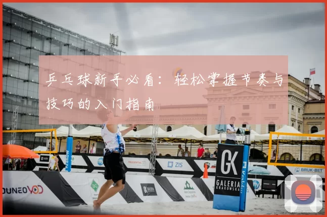 乒乓球新手必看：轻松掌握节奏与技巧的入门指南