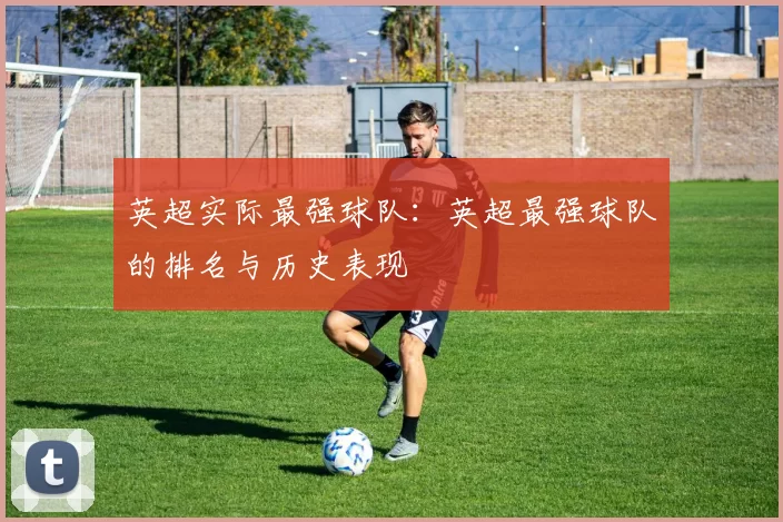 英超实际最强球队：英超最强球队的排名与历史表现