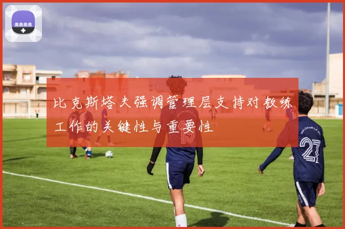 比克斯塔夫强调管理层支持对教练工作的关键性与重要性