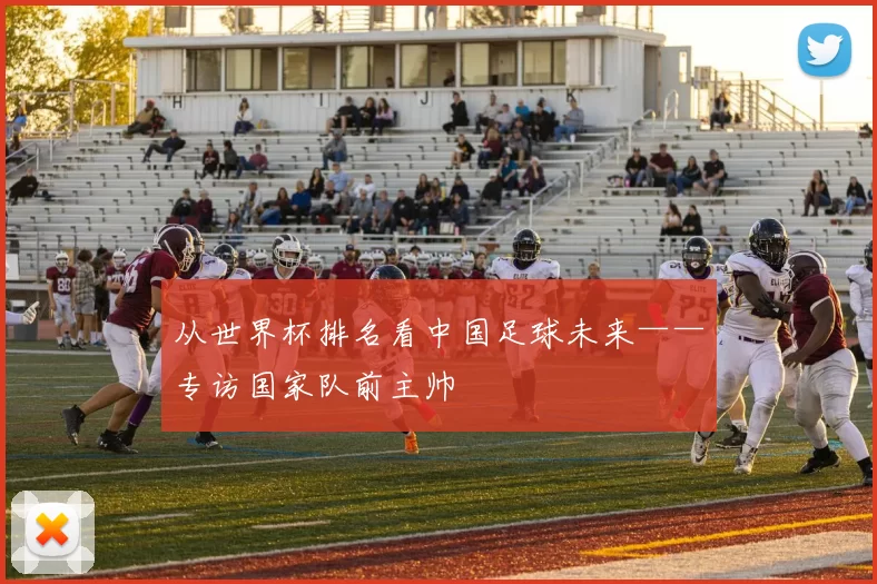 从世界杯排名看中国足球未来——专访国家队前主帅