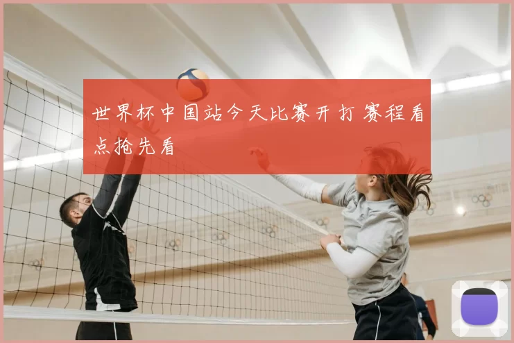 世界杯中国站今天比赛开打 赛程看点抢先看