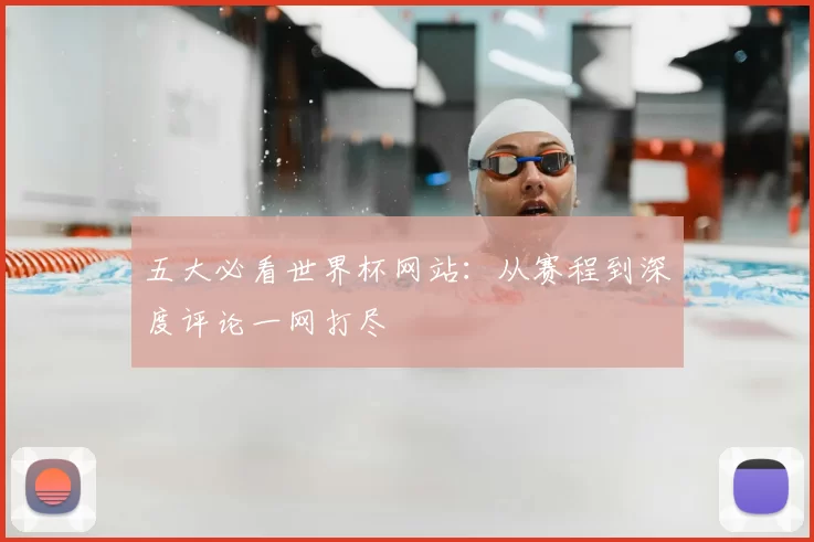 五大必看世界杯网站:从赛程到深度评论一网打尽